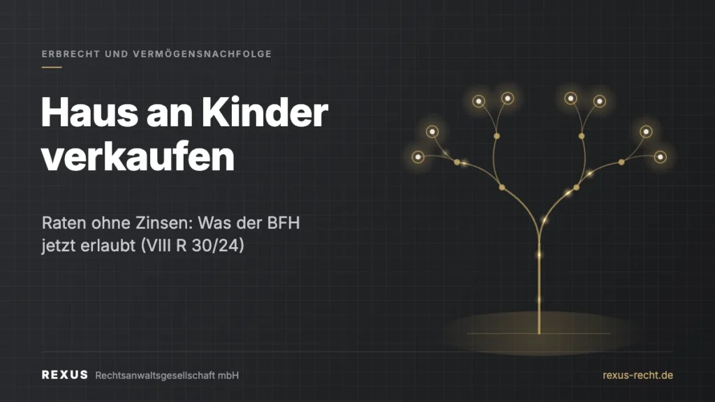 Haus an Kinder verkaufen mit zinsloser Ratenzahlung – BFH VIII R 30/24, REXUS Erbrecht Esslingen